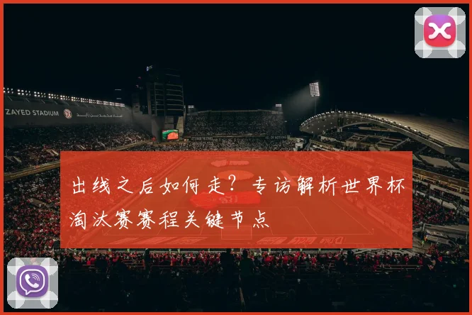 出线之后如何走？专访解析世界杯淘汰赛赛程关键节点
